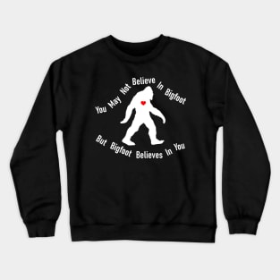 You May Not Believe In Bigfoot Crewneck Sweatshirt